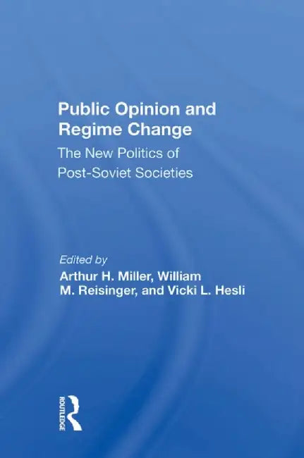 Public Opinion and Regime Change: The New Politics of Postsoviet Societies by Arthur H Miller