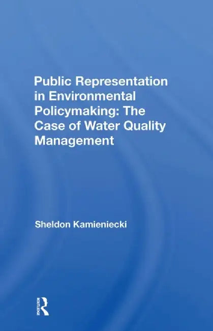 Public Representation in Environmental Policymaking: The Case of Water Quality Management by Sheldon Kamieniecki