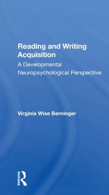 Reading and Writing Acquisition: A Developmental Neuropsychological Perspective by Virginia W Berninger