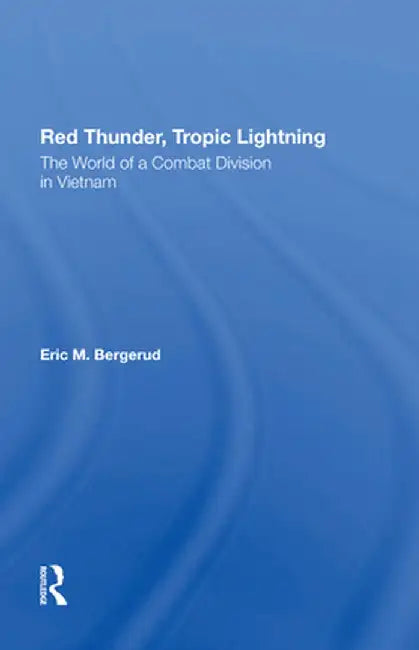 Red Thunder, Tropic Lightning: The World of a Combat Division in Vietnam by Eric M Bergerud