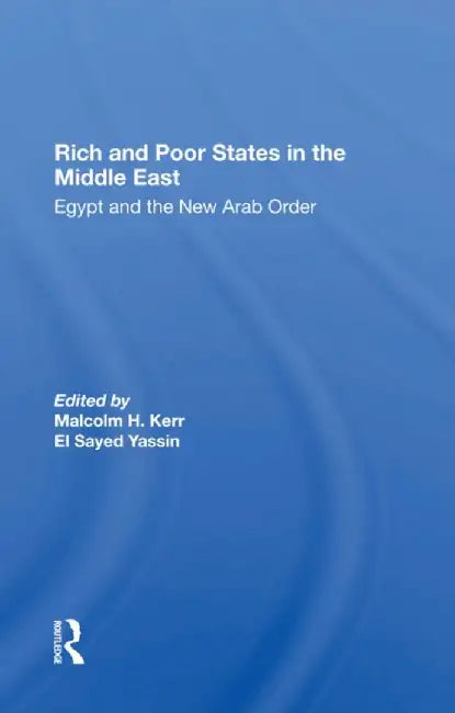 Rich and Poor States in the Middle East: Egypt and the New Arab Order by Malcolm H. Kerr