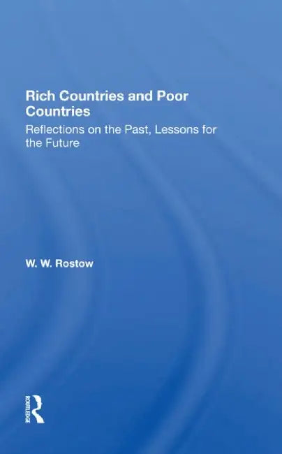 Rich Countries and Poor Countries: Reflections on the Past, Lessons for the Future by W. W. Rostow