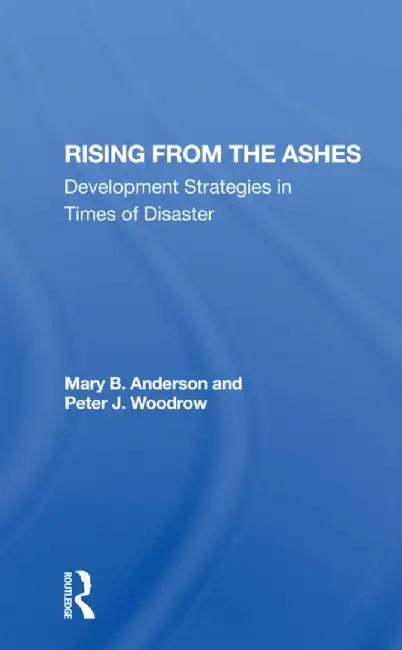 Rising from the Ashes: Development Strategies in Times of Disaster by Mary Baughman Anderson