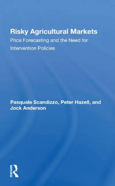 Risky Agricultural Markets: Price Forecasting and the Need for Intervention Policies by Pasquale L Scandizzo