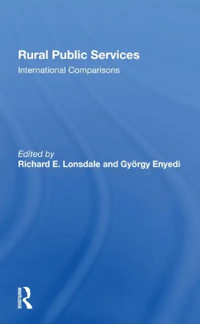 Rural Public Services: International Comparisons by Richard E Lonsdale