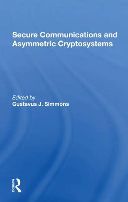 Secure Communications and Asymmetric Cryptosystems by Gustavus Simmons