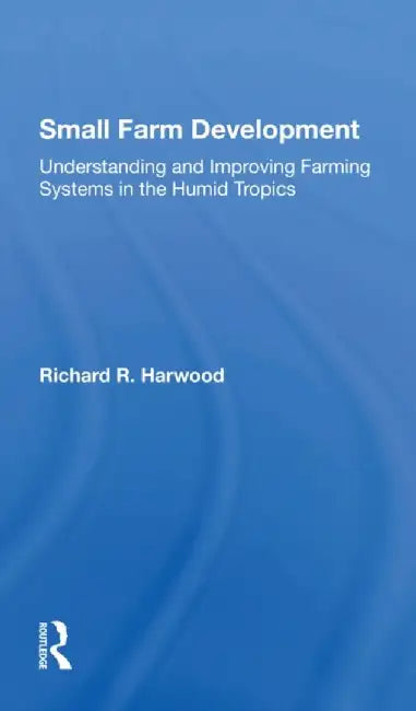 Small Farm Development: Understanding and Improving Farming Systems in the Humid Tropics by Richard R Harwood