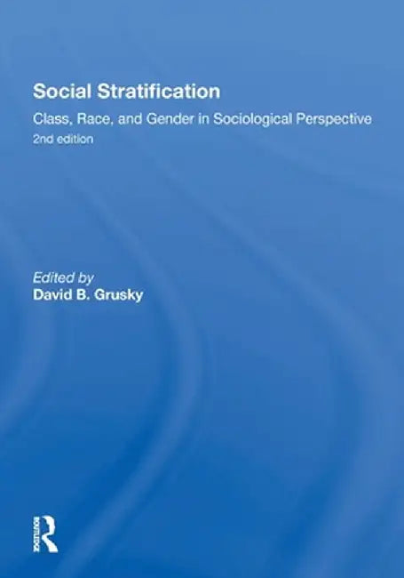 Social Stratification, Class, Race, and Gender in Sociological Perspective, Second Edition by David Grusky