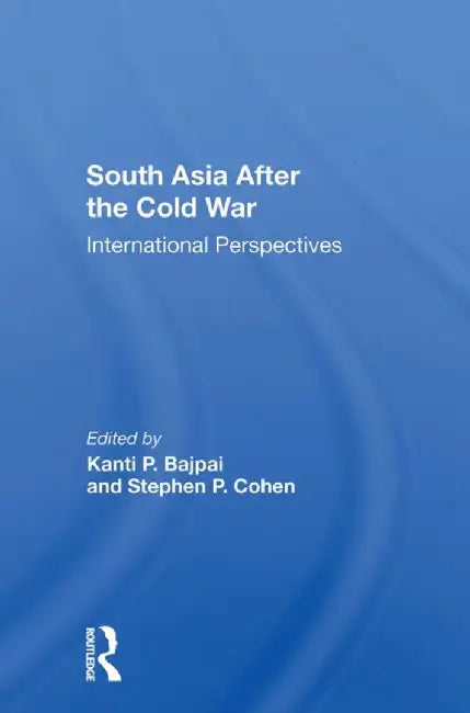 South Asia After the Cold War: International Perspectives by Kanti P Bajpai
