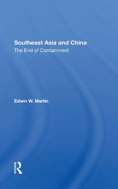 Southeast Asia and China: The End of Containment by Edwin W. Martin