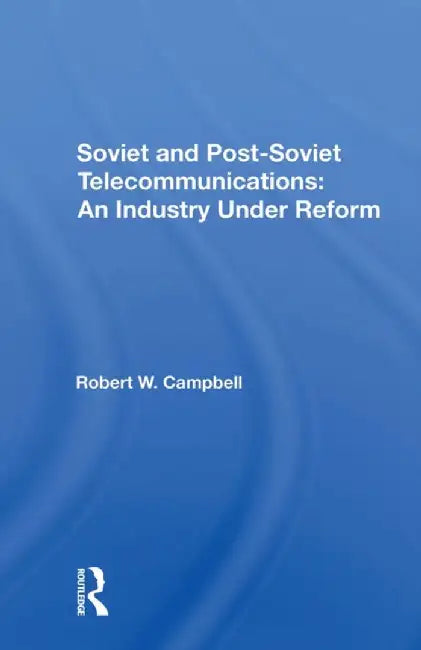 Soviet and Postsoviet Telecommunications: An Industry Under Reform by Robert W Campbell