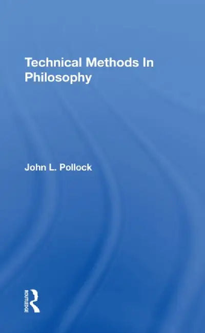 Technical Methods in Philosophy by John Pollock