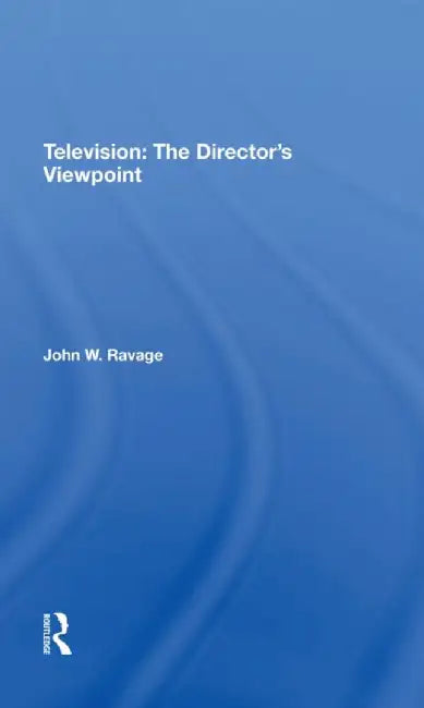 Television: The Director's Viewpoint by John W. Ravage