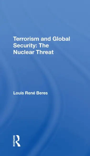 Terrorism and Global Security: The Nuclear Threat by Louis Rene Beres