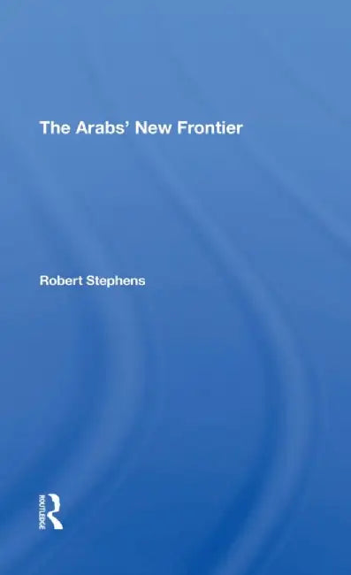 The Arabs' New Frontier by Robert Stephens
