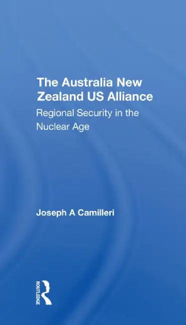 The Australianew Zealandu.S. Alliance: Regional Security in the Nuclear Age by Joseph A Camilleri