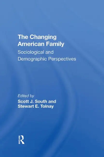 The Changing American Family: Sociological and Demographic Perspectives by Scott J South