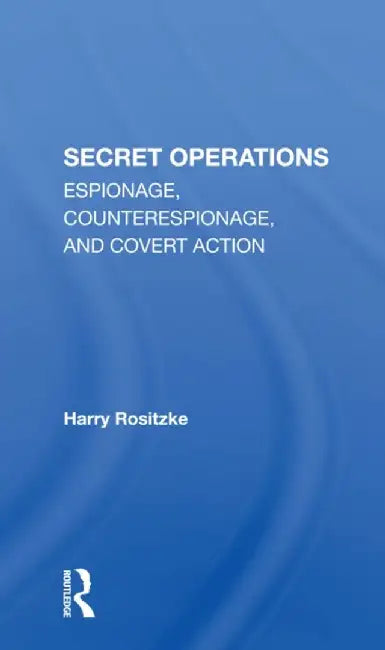 The Cia's Secret Operations: Espionage, Counterespionage, and Covert Action by Harry Rositzke