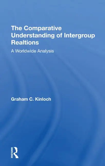 The Comparative Understanding of Intergroup Relations: A Worldwide Analysis by Graham Kinloch