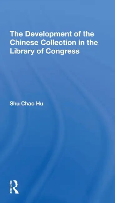 The Development of the Chinese Collection in the Library of Congress by Shu Chao Hu
