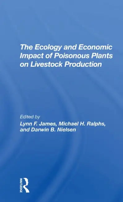 The Ecology and Economic Impact of Poisonous Plants on Livestock Production by Lynn F James