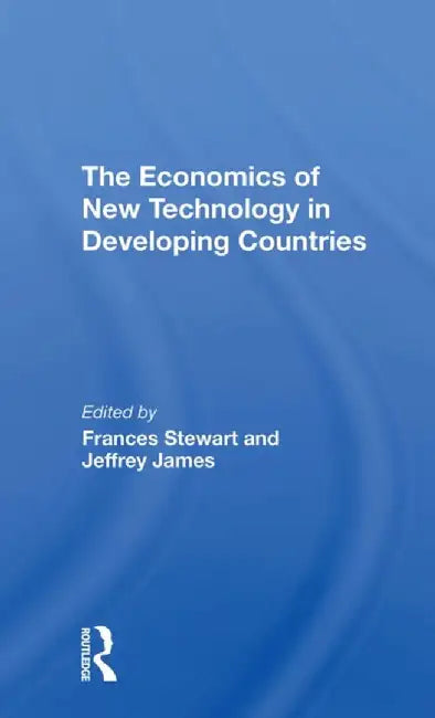 The Economics of New Technology in Developing Countries by Frances Stewart
