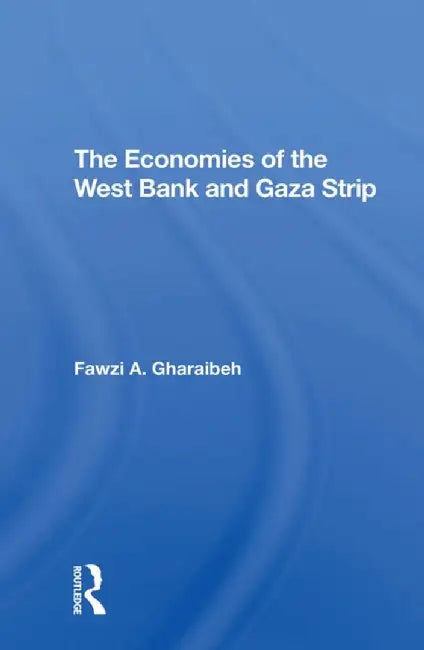 The Economies of the West Bank and Gaza Strip by Fawzi A Gharaibeh