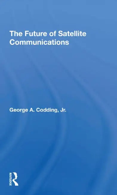 The Future of Satellite Communications by George A Codding