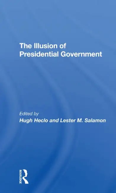 The Illusion of Presidential Government by Hugh Heclo