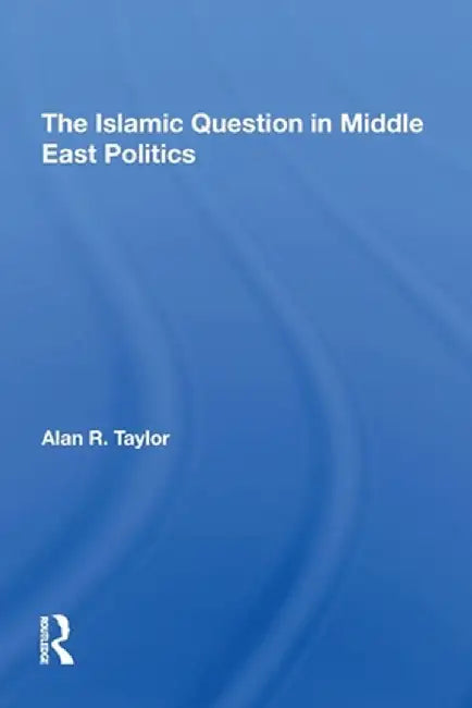 The Islamic Question In Middle East Politics by Alan R Taylor
