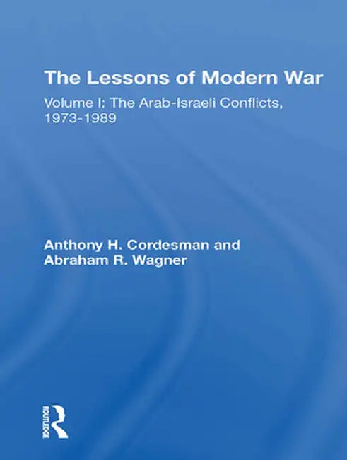 The Lessons of Modern War: Volume I: The Arabisraeli Conflicts, 19731989 by Anthony H Cordesman