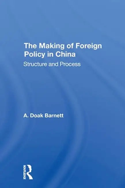 The Making Of Foreign Policy In China: Structure And Process by A. Doak Barnett