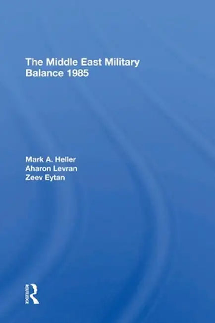 The Middle East Military Balance 1985 by Mark A Heller
