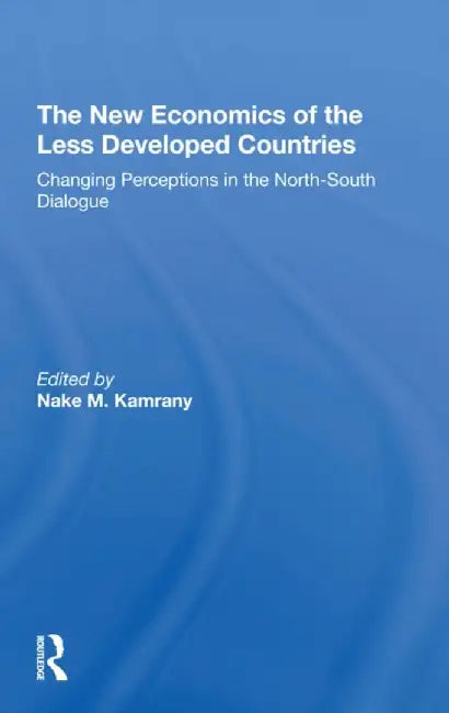 The New Economics of the Less Developed Countries: Changing Perceptions in the Northsouth Dialogue by Nake Kamrany