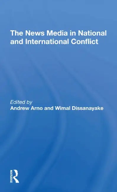 The News Media in National and International Conflict by Andrew Arno