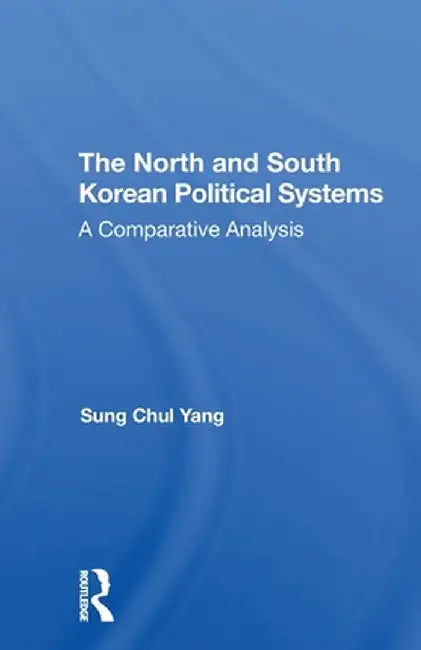 The North and South Korean Political Systems: A Comparative Analysis by Sung Chul Yang