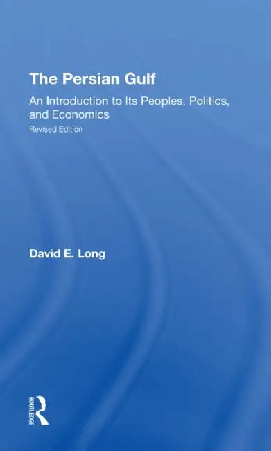 The Persian Gulf: An Introduction to Its Peoples, Politics, and Economics by David E. Long