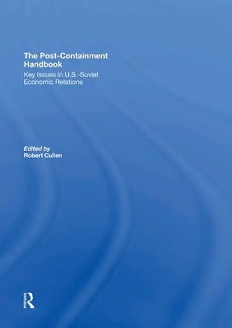 The Post-Containment Handbook: Key Issues In U.S.-Soviet Economic Relations by Robert Cullen