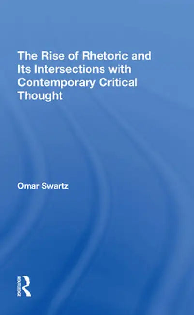 The Rise of Rhetoric and Its Intersection with Contemporary Critical Thought by Omar Swartz