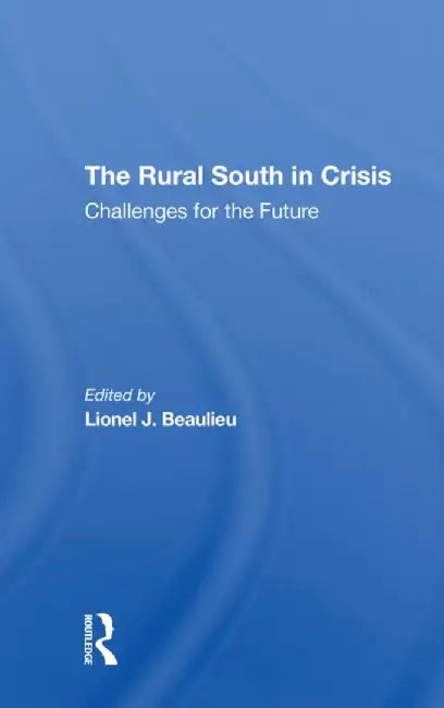 The Rural South in Crisis: Challenges for the Future by Lionel J Beaulieu