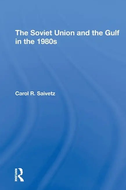 The Soviet Union And The Gulf In The 1980s by Carol R Saivetz