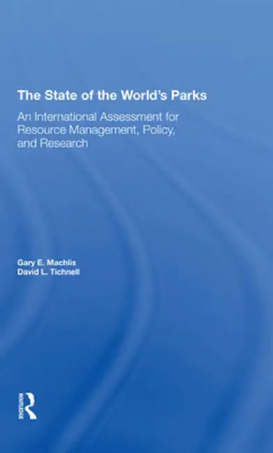 The State of the World's Parks: An International Assessment for Resource Management, Policy, and Research by Gary E Machlis