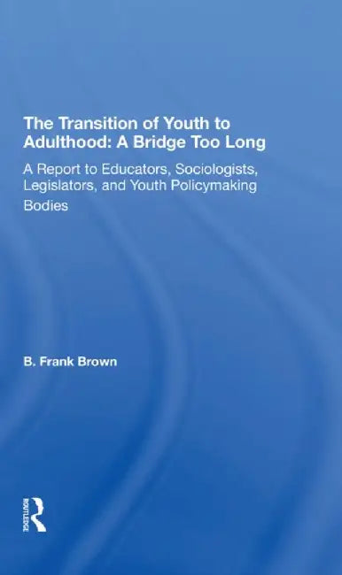 The Transition of Youth to Adulthood: A Bridge Too Long: A Report to Educators, Sociologists, Legislators, and Youth Policymaking Bodies by On Y National Commission