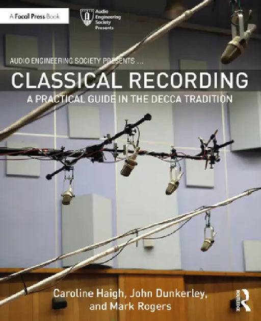 Classical Recording: A Practical Guide in the Decca Tradition by John Dunkerley