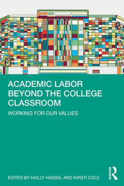 Academic Labor Beyond the College Classroom: Working for Our Values by Holly Hassel