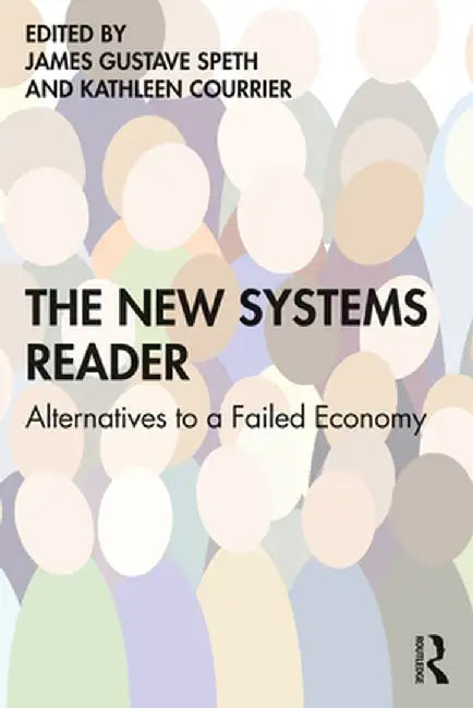The New Systems Reader: Alternatives to a Failed Economy by James Gustave Speth