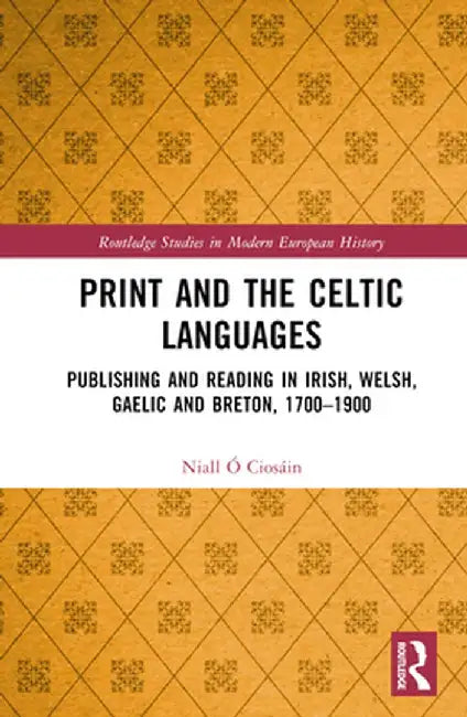 Print and the Celtic Languages: Publishing and Reading in Irish, Welsh, Gaelic and Breton, 1700-1900 by Niall Ó Ciosáin