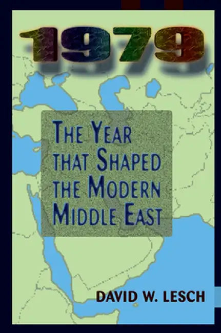 1979: The Year That Shaped the Modern Middle East by David W. Lesch