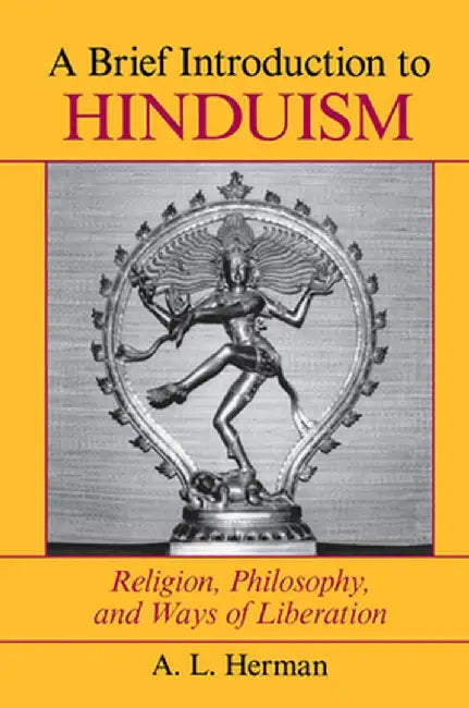 A Brief Introduction to Hinduism: Religion, Philosophy, and Ways of Liberation by A. L. Herman