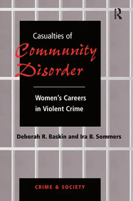 Casualties of Community Disorder: Women's Careers in Violent Crime by Deborah Baskin